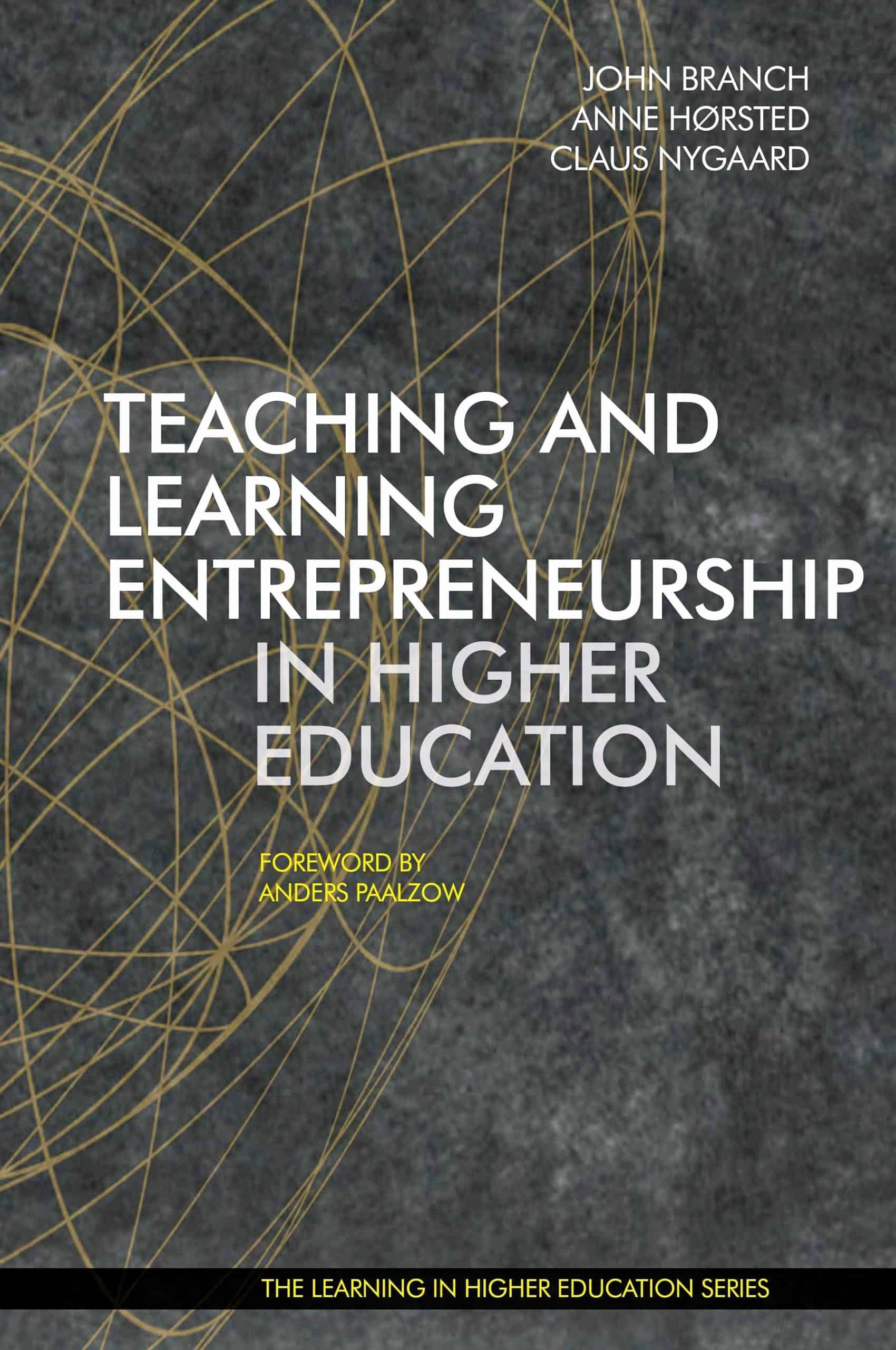 Teaching and Learning Entrepreneurship in Higher Education (2017) - John Branch - Anne Hørsted - Claus Nygaard - Anders Paalzow - SSERiga - Stockholm School of Economics Riga - Institute for Learning in Higher Education - Libri Publishing Ltd